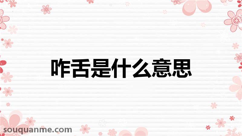 咋舌是什么意思 咋舌的读音拼音 咋舌的词语解释